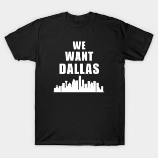 We Want Dallas T-Shirt